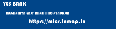 YES BANK  MEGHALAYA EAST KHASI HILLS PYNURSLA   micr code